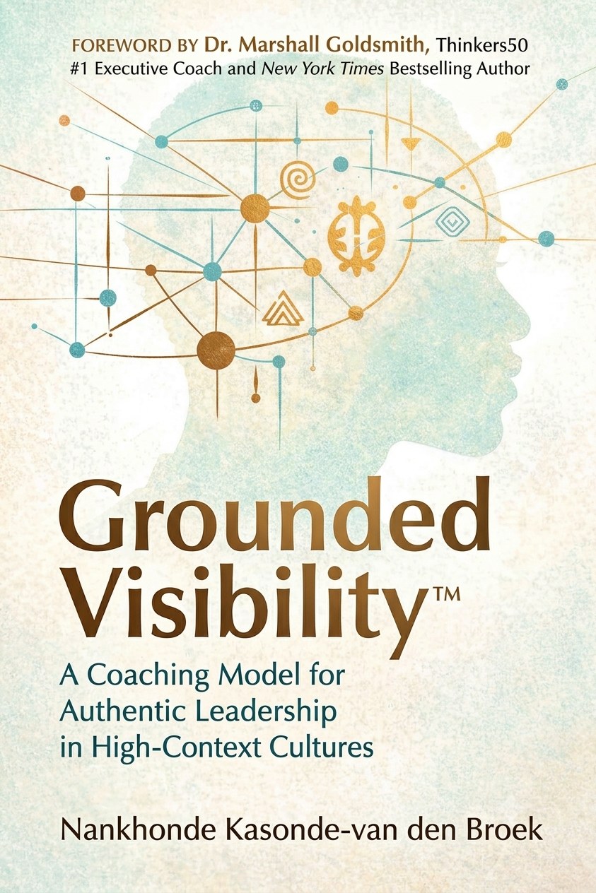 Grounded Visibility — A Coaching Model for Authentic Leadership in High-Context Cultures, by Nankhonde Kasonde-van den Broek. Foreword by Dr. Marshall Goldsmith.